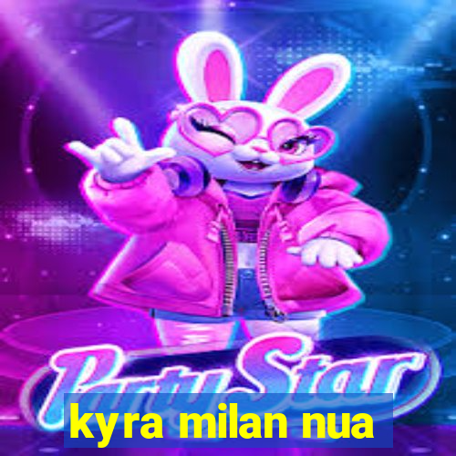 kyra milan nua